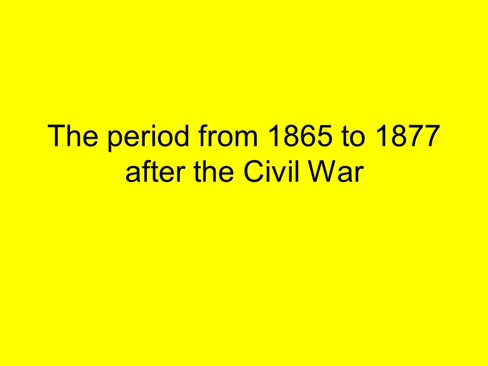 The period from 1865 to 1877 after the Civil War