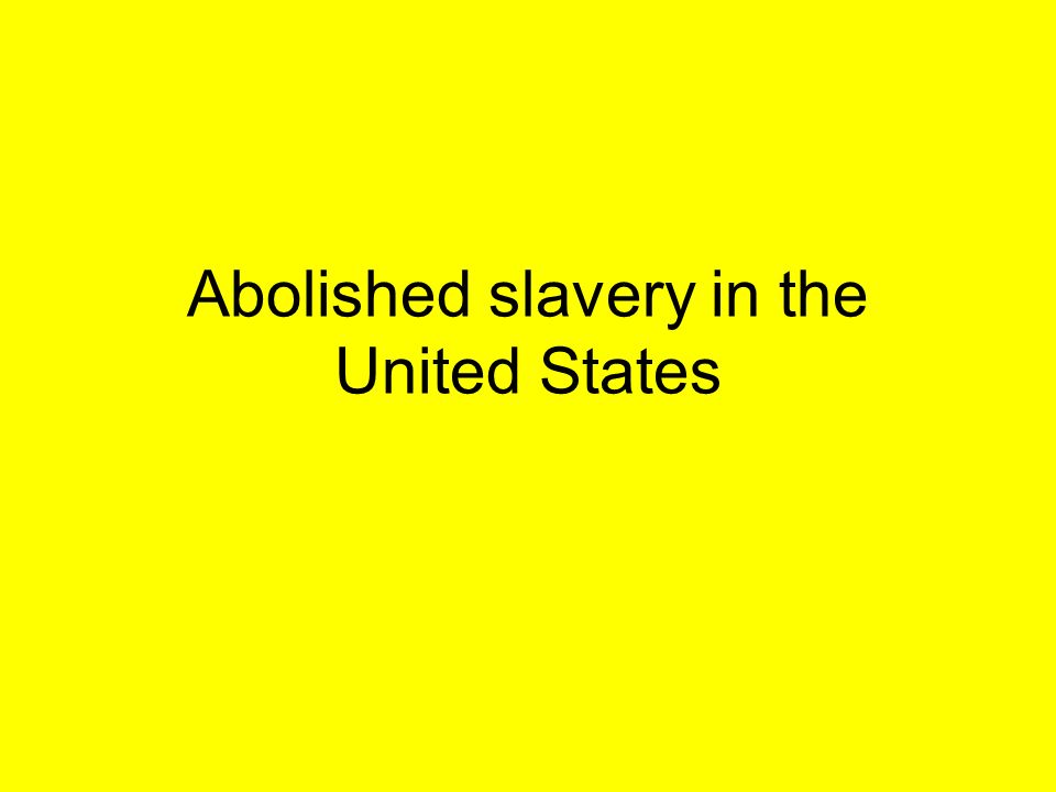 Abolished slavery in the United States