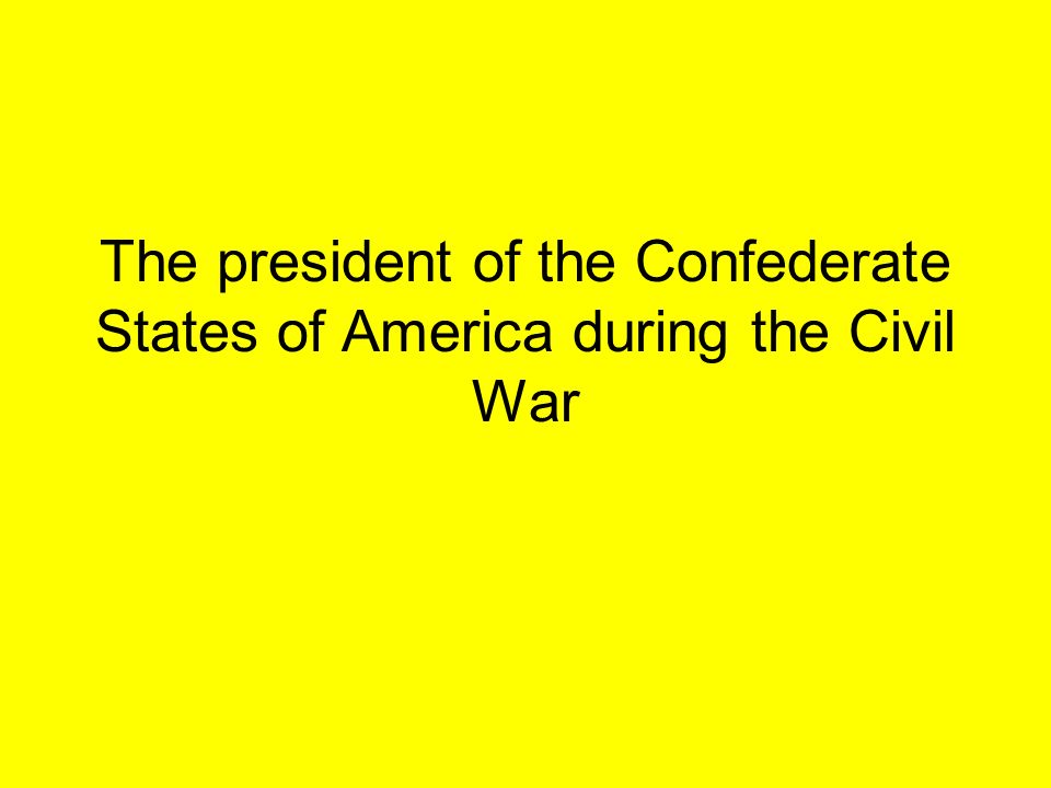 The president of the Confederate States of America during the Civil War