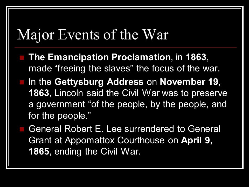 Major Events of the War The Emancipation Proclamation, in 1863, made freeing the slaves the focus of the war.