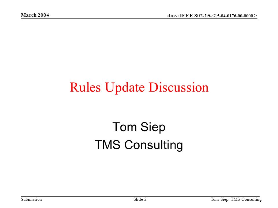 doc.: IEEE Submission March 2004 Tom Siep, TMS ConsultingSlide 2 Rules Update Discussion Tom Siep TMS Consulting
