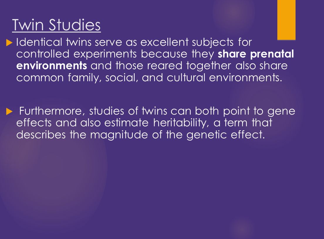  Identical twins serve as excellent subjects for controlled experiments because they share prenatal environments and those reared together also share common family, social, and cultural environments.