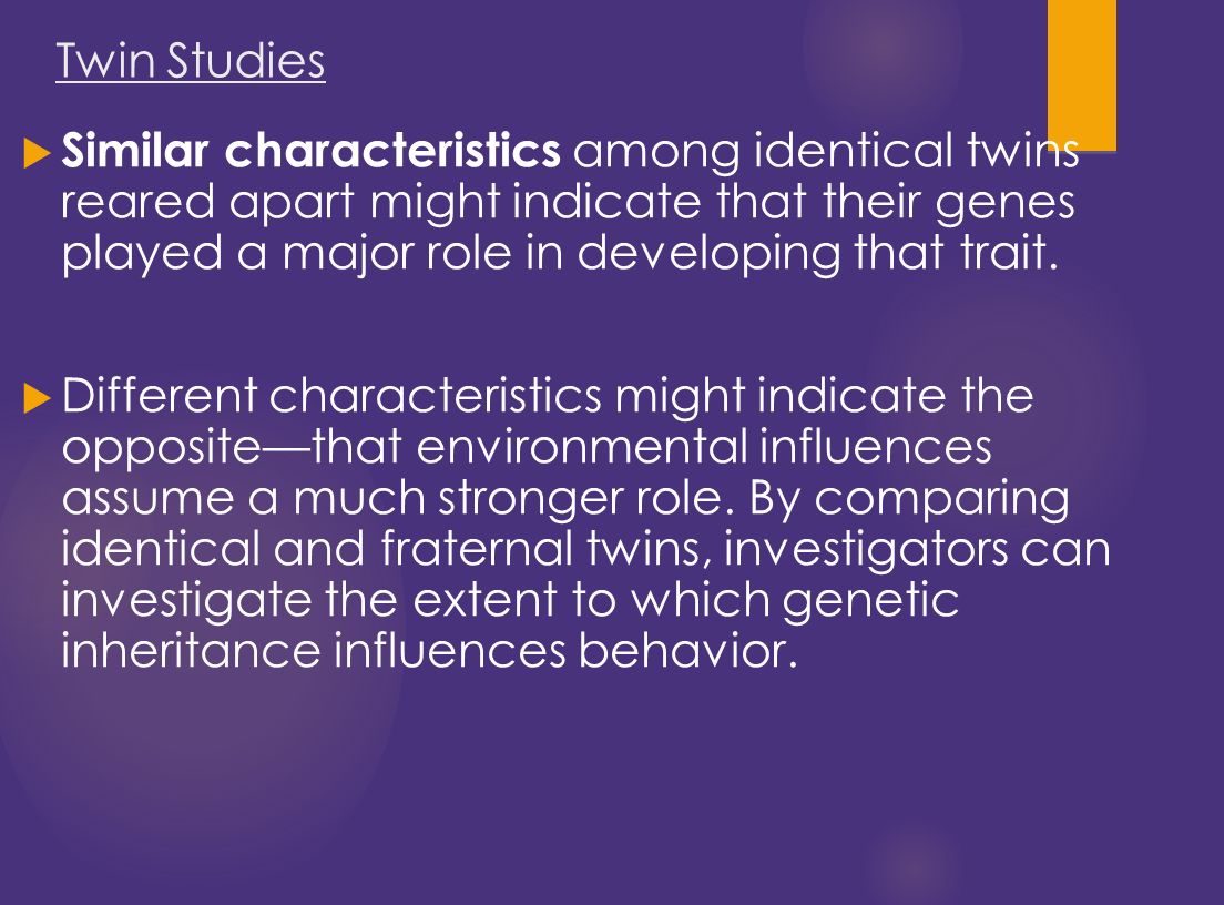  Similar characteristics among identical twins reared apart might indicate that their genes played a major role in developing that trait.