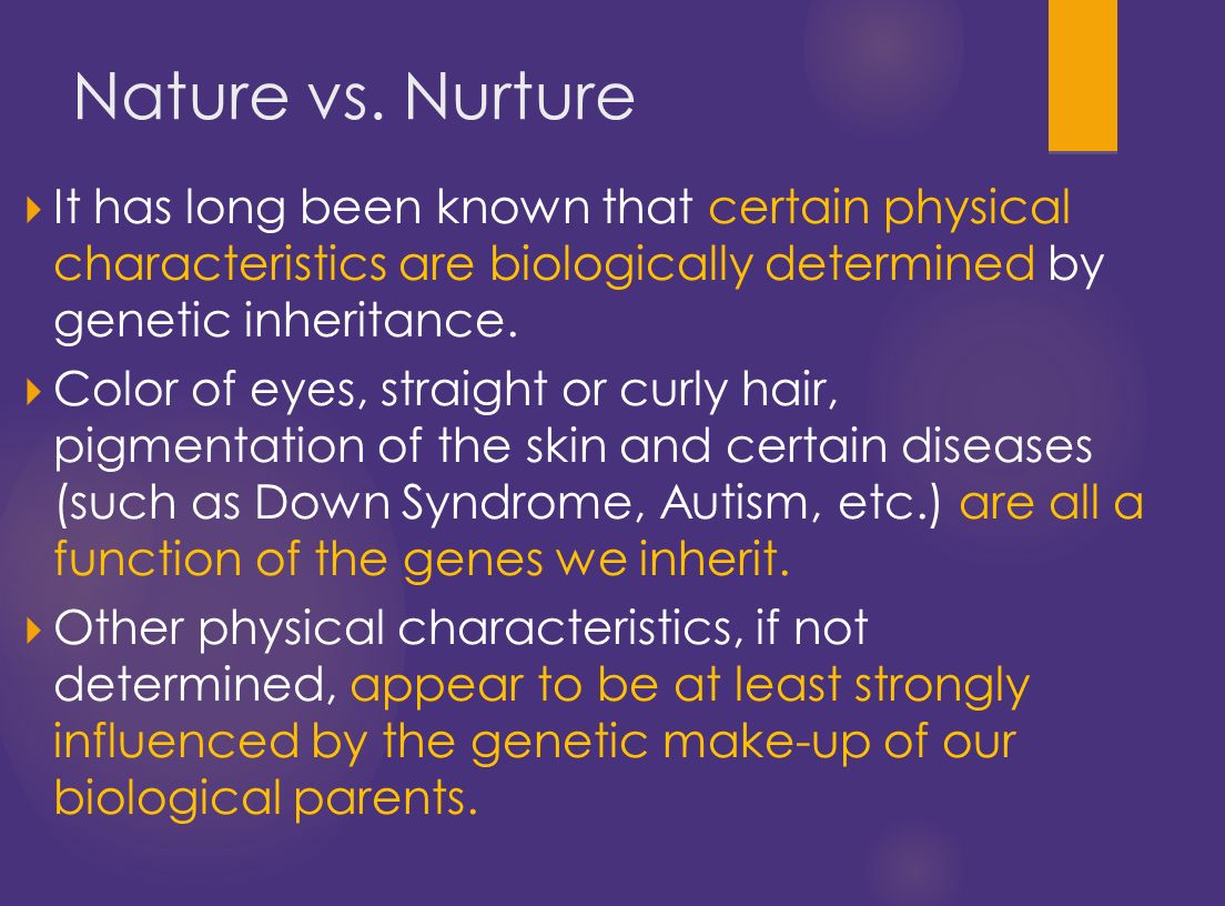  It has long been known that certain physical characteristics are biologically determined by genetic inheritance.