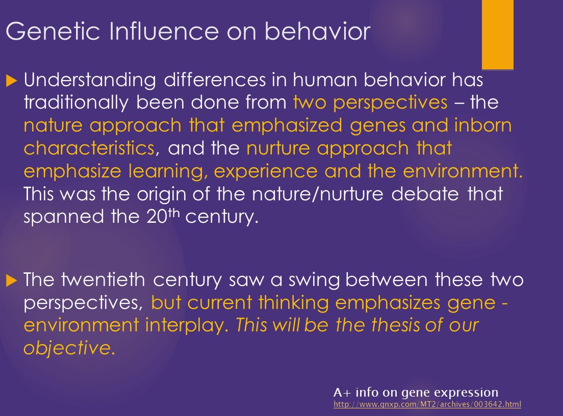  Understanding differences in human behavior has traditionally been done from two perspectives – the nature approach that emphasized genes and inborn characteristics, and the nurture approach that emphasize learning, experience and the environment.
