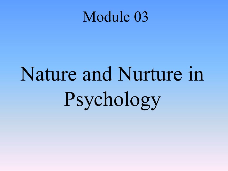 Nature and Nurture in Psychology Module 03