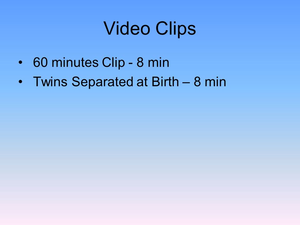 Video Clips 60 minutes Clip - 8 min Twins Separated at Birth – 8 min