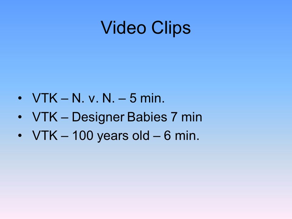 Video Clips VTK – N. v. N. – 5 min. VTK – Designer Babies 7 min VTK – 100 years old – 6 min.