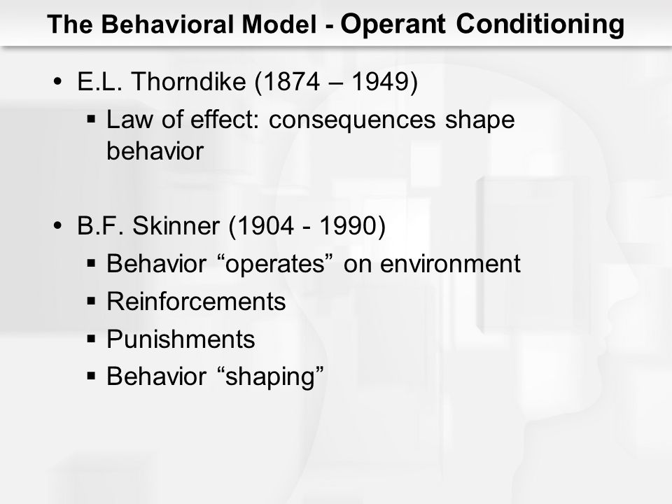 The Behavioral Model - Operant Conditioning  E.L.