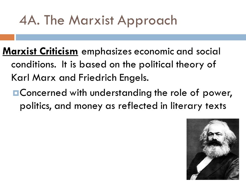 4A. The Marxist Approach Marxist Criticism emphasizes economic and social conditions.