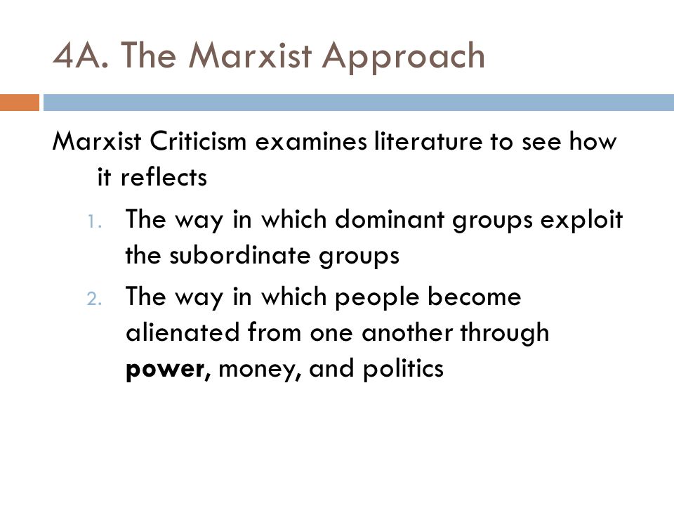 4A. The Marxist Approach Marxist Criticism examines literature to see how it reflects 1.