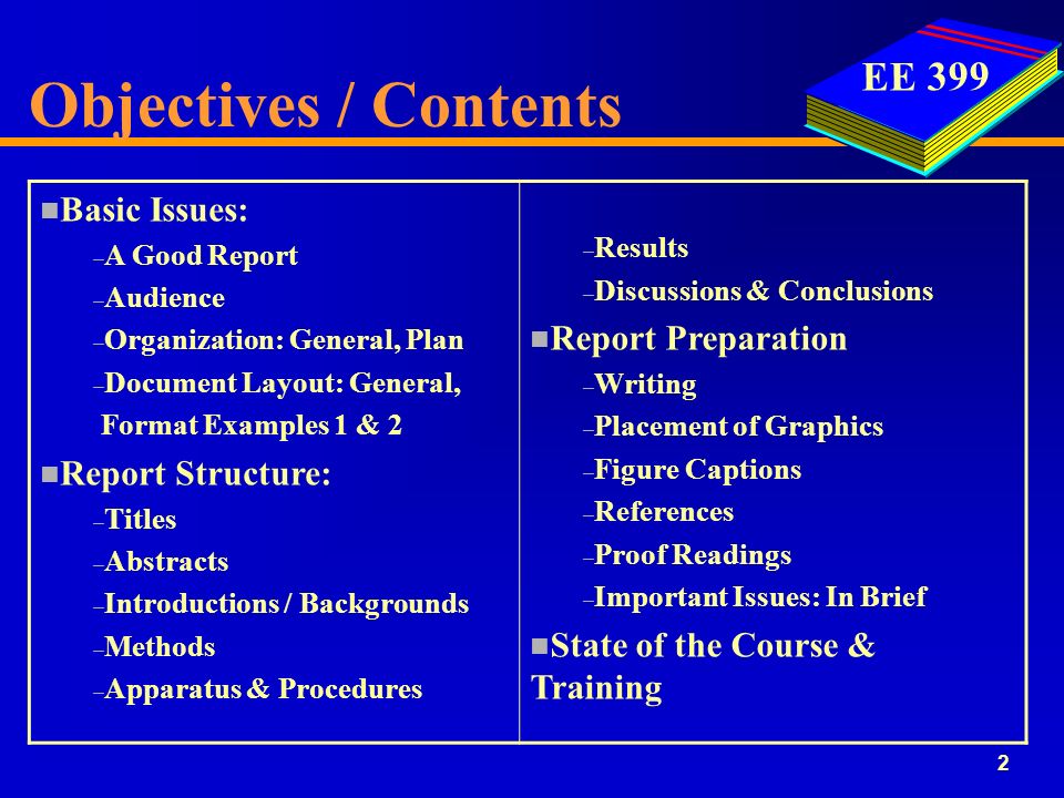 EE Objectives / Contents – Results – Discussions & Conclusions n Report Preparation – Writing – Placement of Graphics – Figure Captions – References – Proof Readings – Important Issues: In Brief n State of the Course & Training n Basic Issues: – A Good Report – Audience – Organization: General, Plan – Document Layout: General, Format Examples 1 & 2 n Report Structure: – Titles – Abstracts – Introductions / Backgrounds – Methods – Apparatus & Procedures