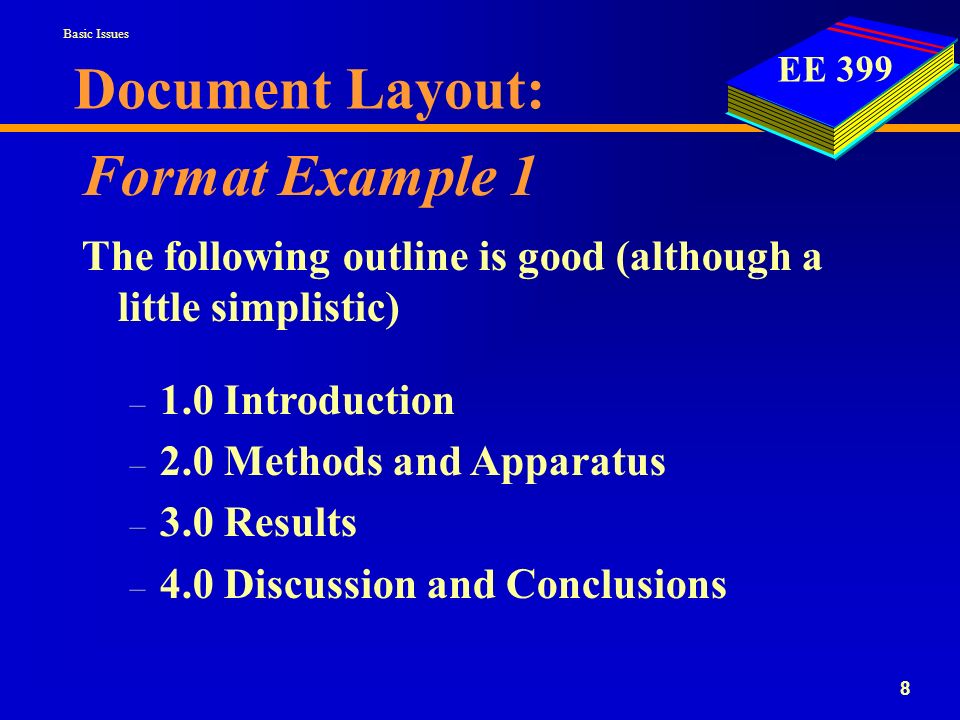 EE Format Example 1 The following outline is good (although a little simplistic) – 1.0 Introduction – 2.0 Methods and Apparatus – 3.0 Results – 4.0 Discussion and Conclusions Document Layout: Basic Issues