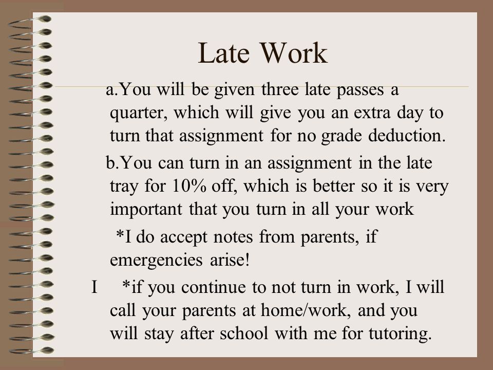Late Work a.You will be given three late passes a quarter, which will give you an extra day to turn that assignment for no grade deduction.