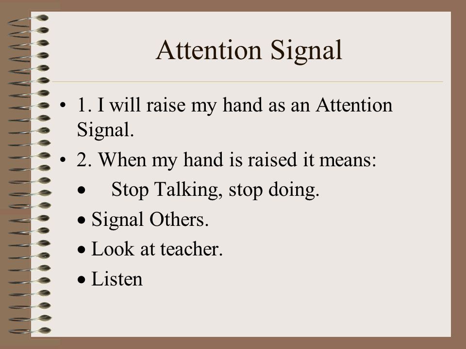 Attention Signal 1. I will raise my hand as an Attention Signal.
