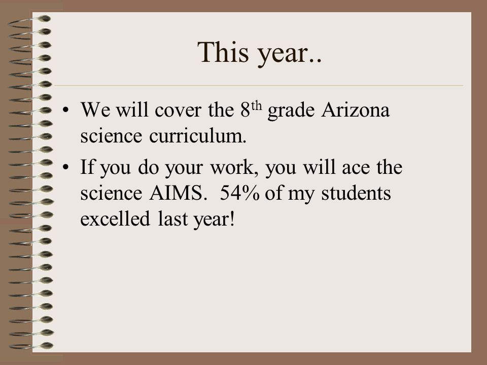 This year.. We will cover the 8 th grade Arizona science curriculum.