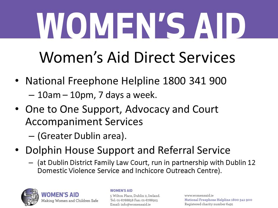 Women’s Aid Direct Services National Freephone Helpline – 10am – 10pm, 7 days a week.