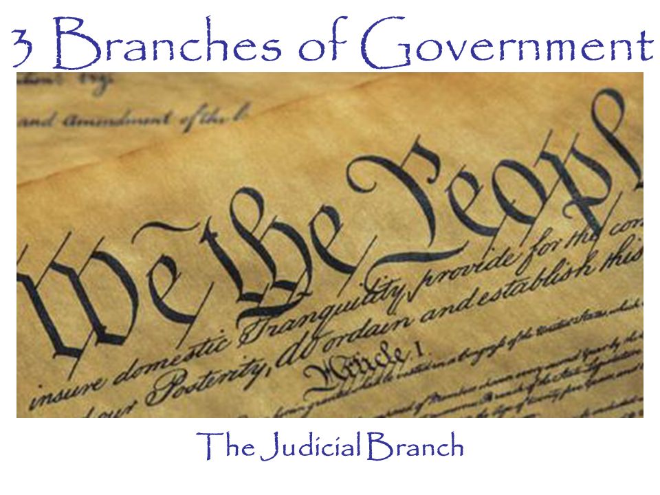 3 Branches of Government The Judicial Branch