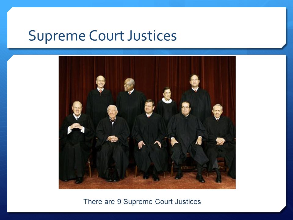 Supreme Court Justices There are 9 Supreme Court Justices