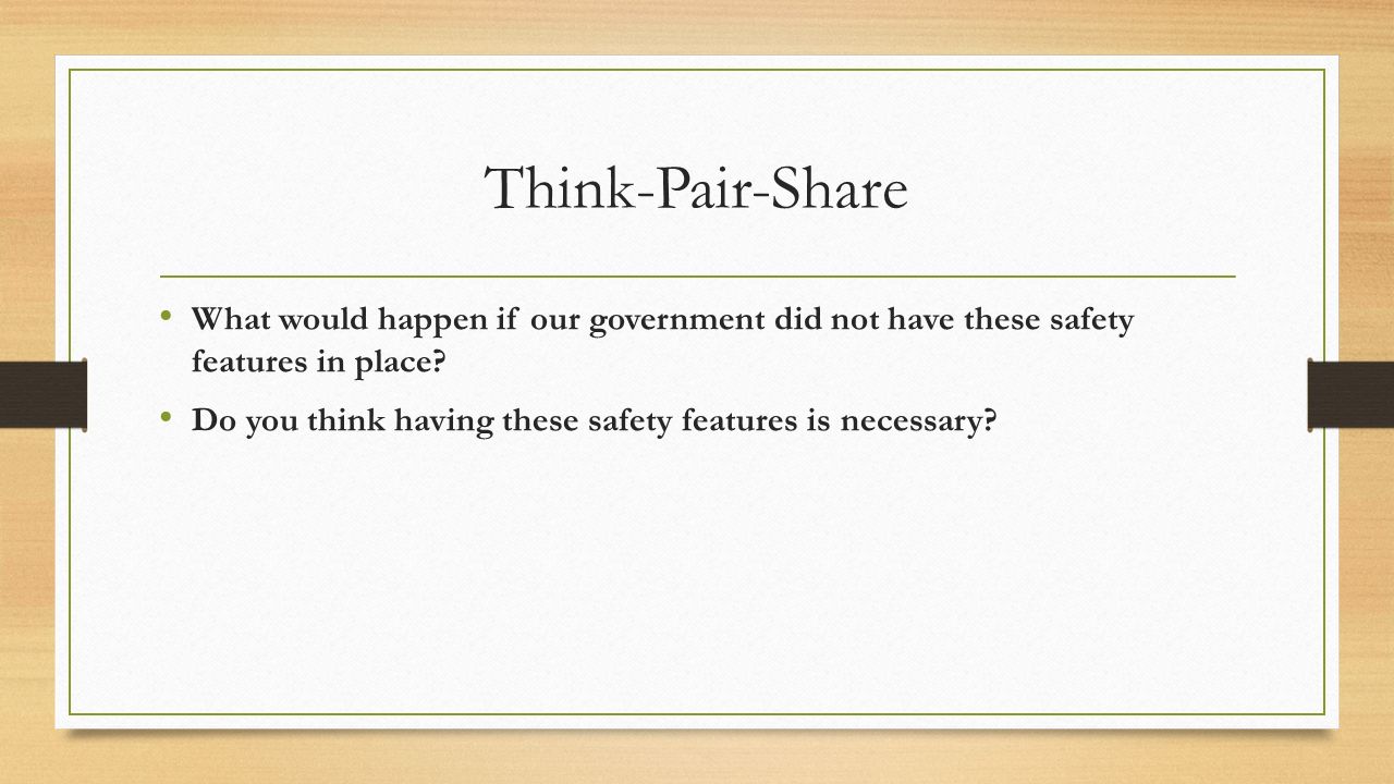 Think-Pair-Share What would happen if our government did not have these safety features in place.