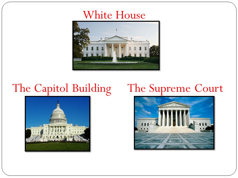 White House The Capitol BuildingThe Supreme Court