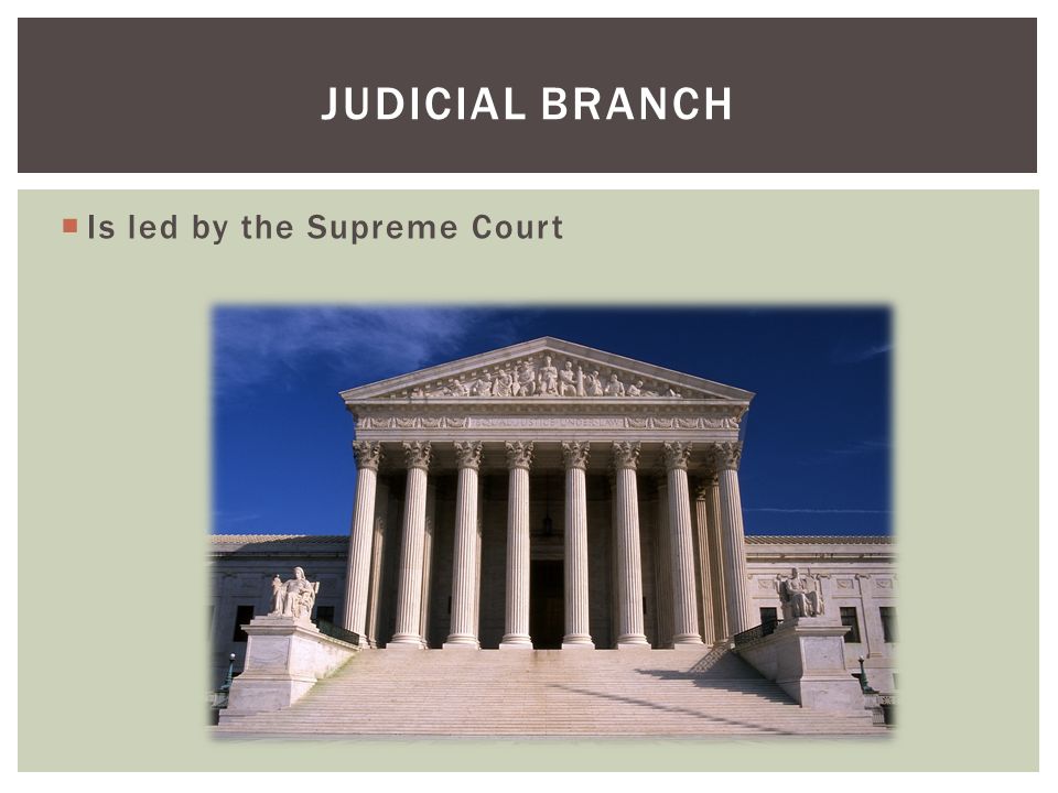  Is led by the Supreme Court JUDICIAL BRANCH