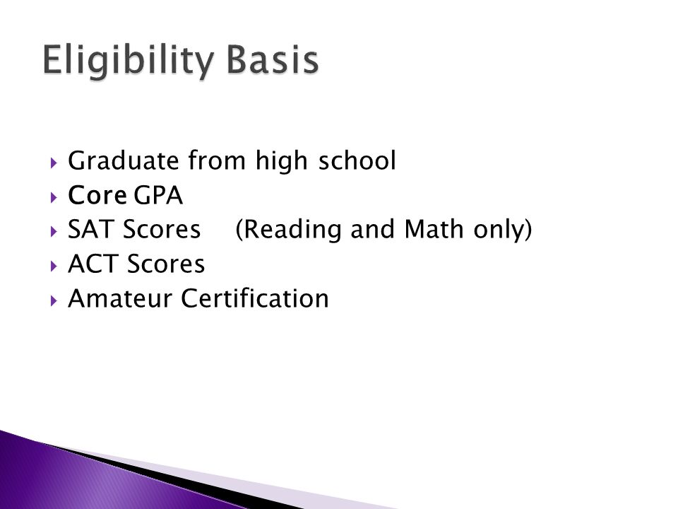 Graduate from high school  Core GPA  SAT Scores (Reading and Math only)  ACT Scores  Amateur Certification