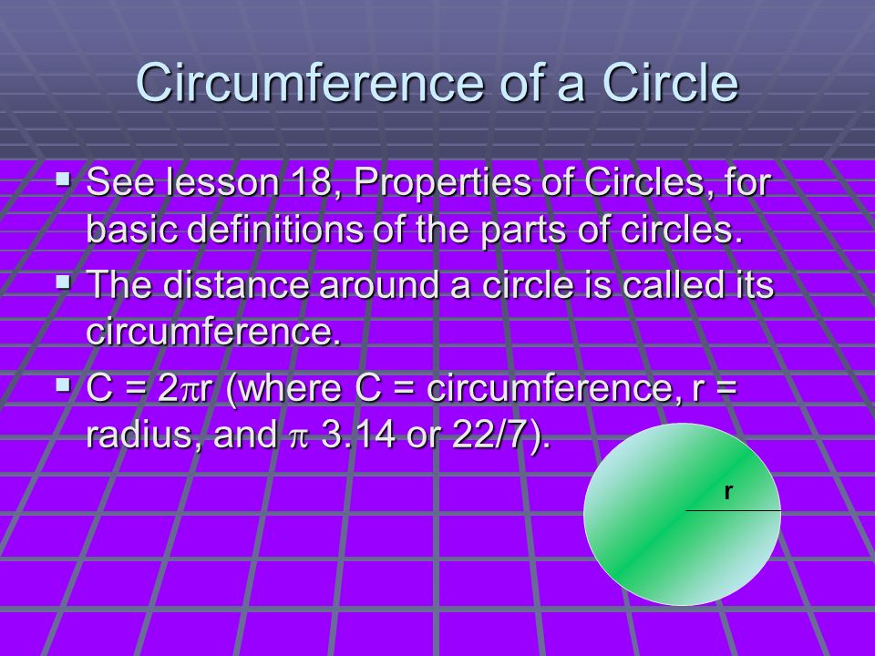 Circumference of a Circle  See lesson 18, Properties of Circles, for basic definitions of the parts of circles.
