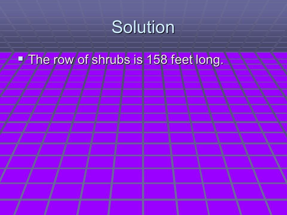 Solution  The row of shrubs is 158 feet long.