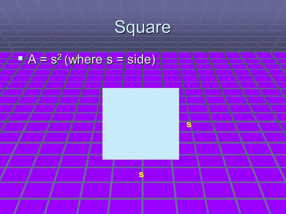 Square  A = s 2 (where s = side) s s