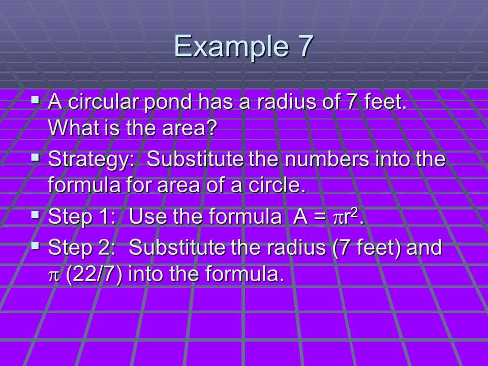 Example 7  A circular pond has a radius of 7 feet.