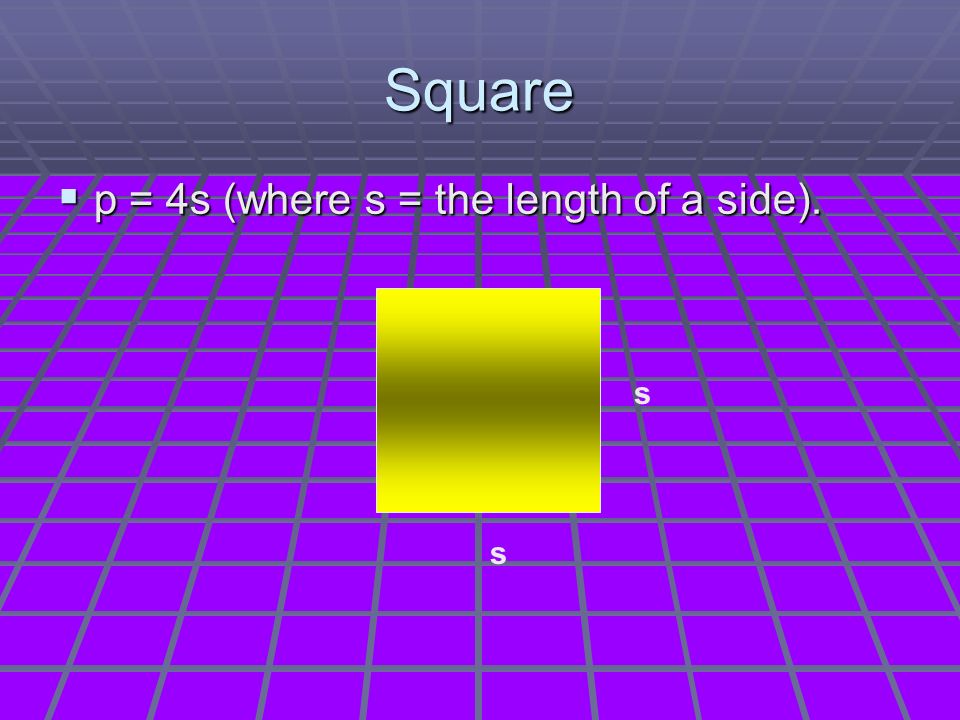Square  p = 4s (where s = the length of a side). s s