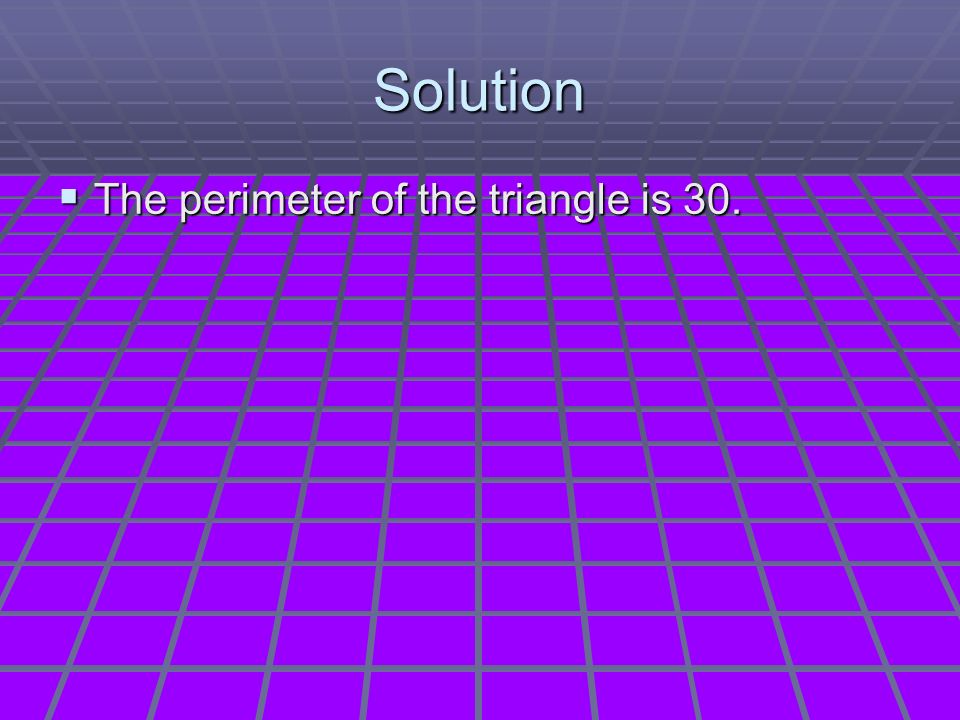 Solution  The perimeter of the triangle is 30.