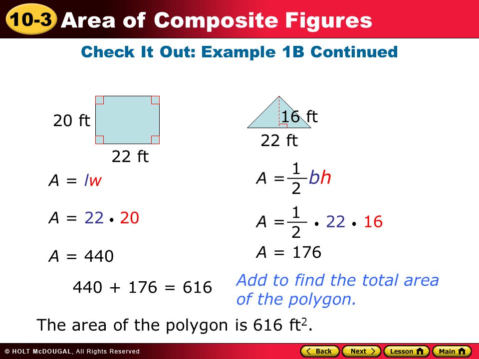 10-3 Area of Composite Figures A = lw A = A = 440 A = = 616 Add to find the total area of the polygon.