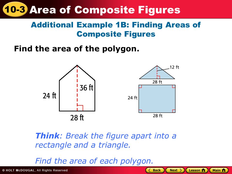 10-3 Area of Composite Figures Think: Break the figure apart into a rectangle and a triangle.