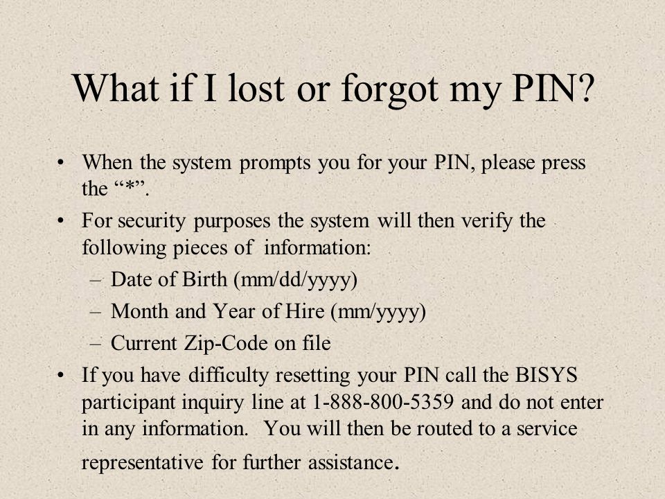 What if I lost or forgot my PIN. When the system prompts you for your PIN, please press the * .