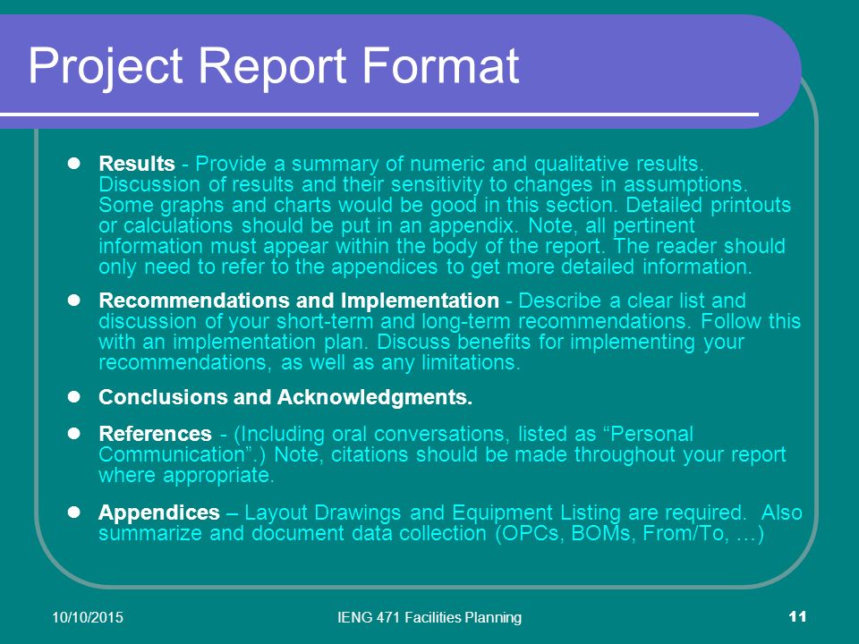 10/10/2015IENG 471 Facilities Planning 11 Project Report Format Results - Provide a summary of numeric and qualitative results.