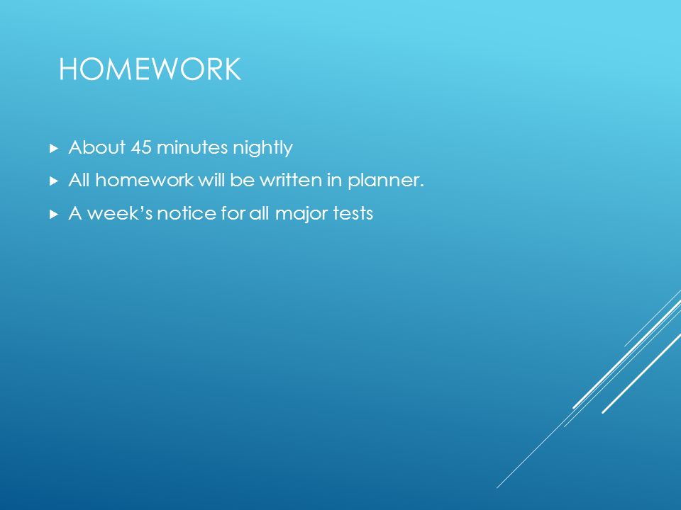 HOMEWORK  About 45 minutes nightly  All homework will be written in planner.