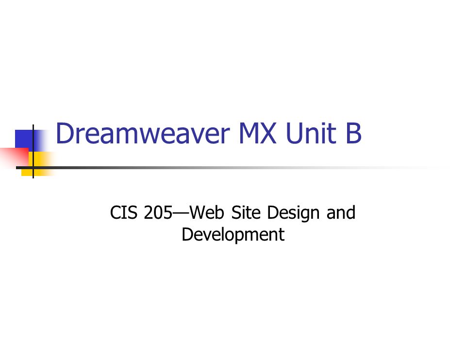 Dreamweaver MX Unit B CIS 205—Web Site Design and Development