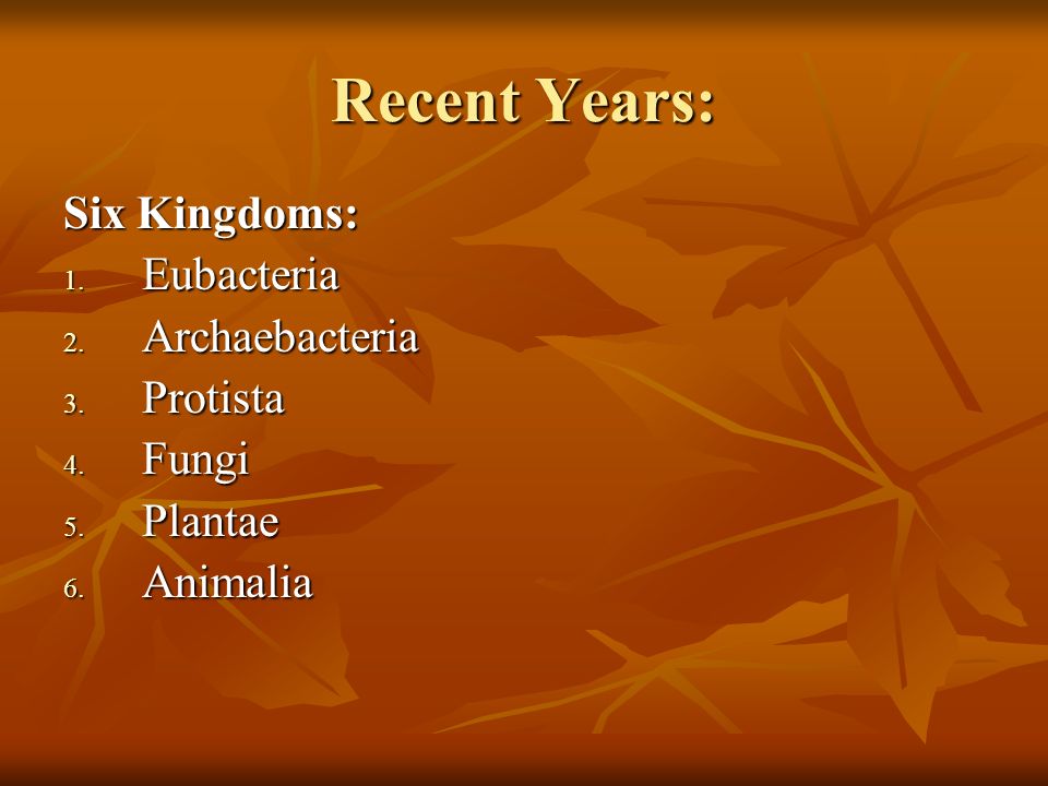 Recent Years: Six Kingdoms: 1. Eubacteria 2. Archaebacteria 3.