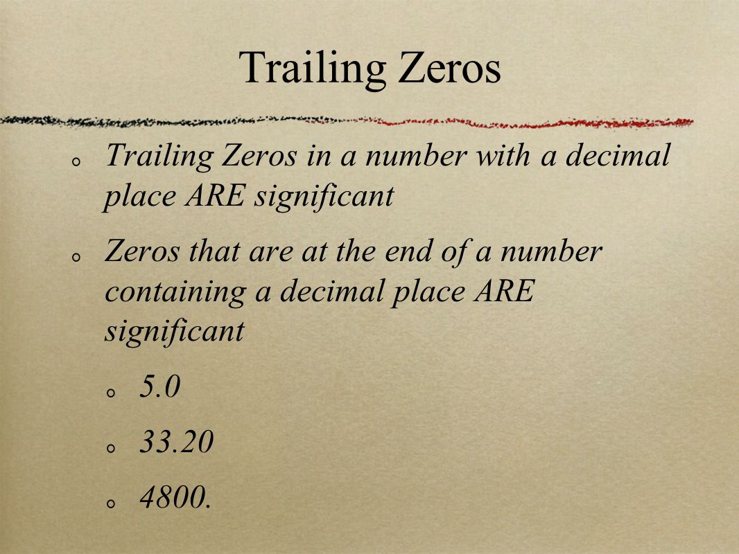 Trailing Zeros in a number with a decimal place ARE significant Zeros that are at the end of a number containing a decimal place ARE significant