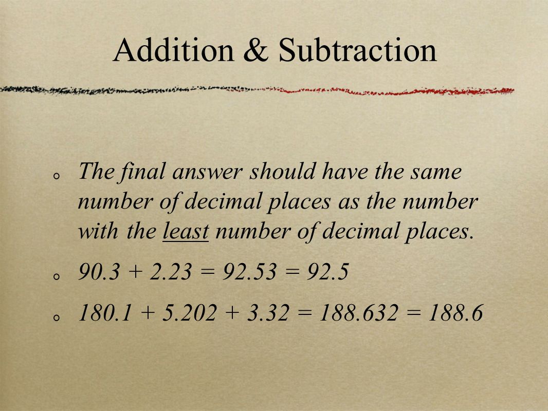 The final answer should have the same number of decimal places as the number with the least number of decimal places.