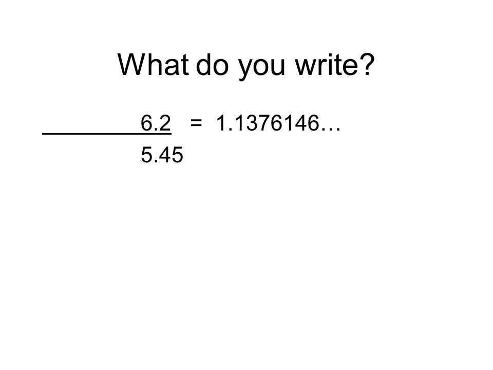 What do you write 6.2 = … 5.45