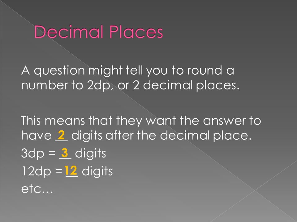 A question might tell you to round a number to 2dp, or 2 decimal places.