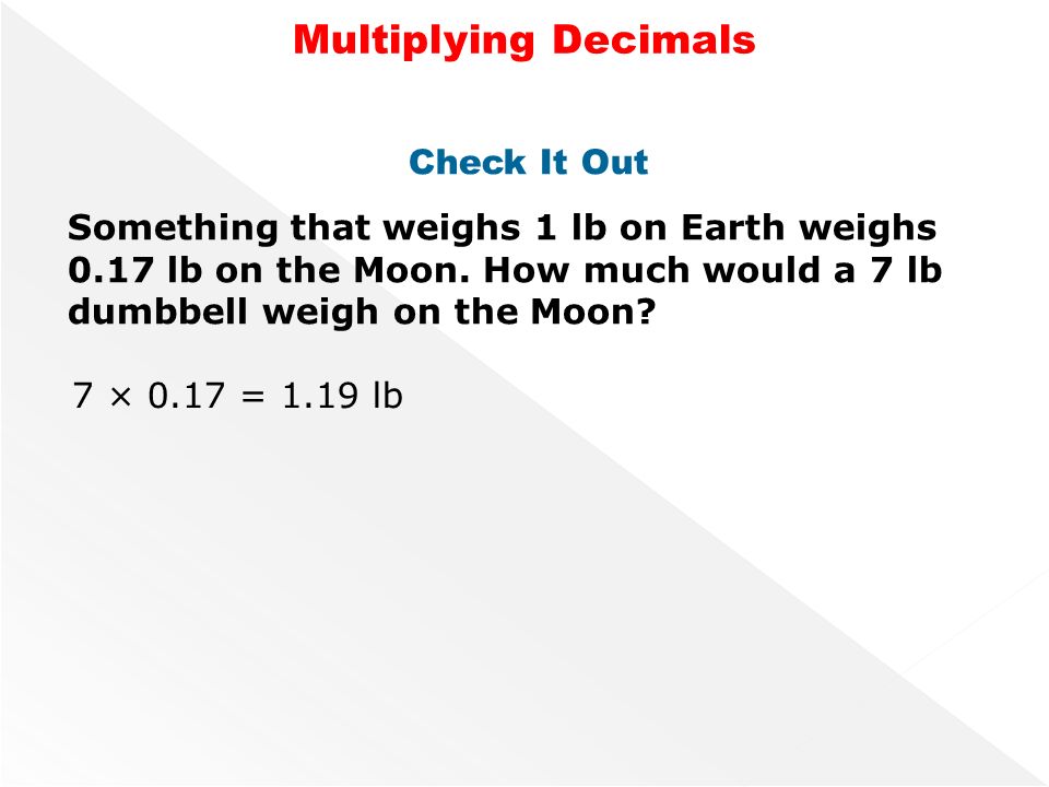 Check It Out Something that weighs 1 lb on Earth weighs 0.17 lb on the Moon.