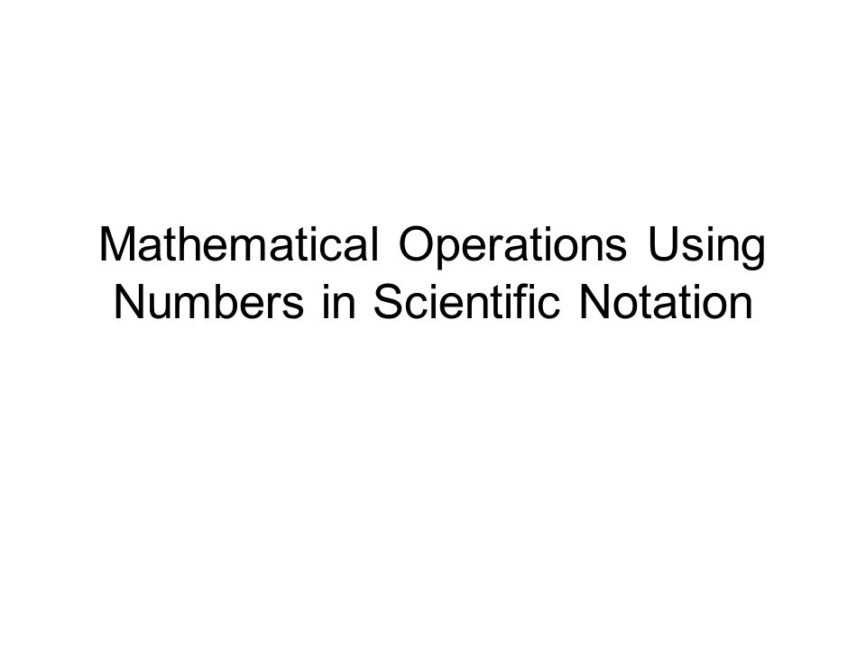 Mathematical Operations Using Numbers in Scientific Notation