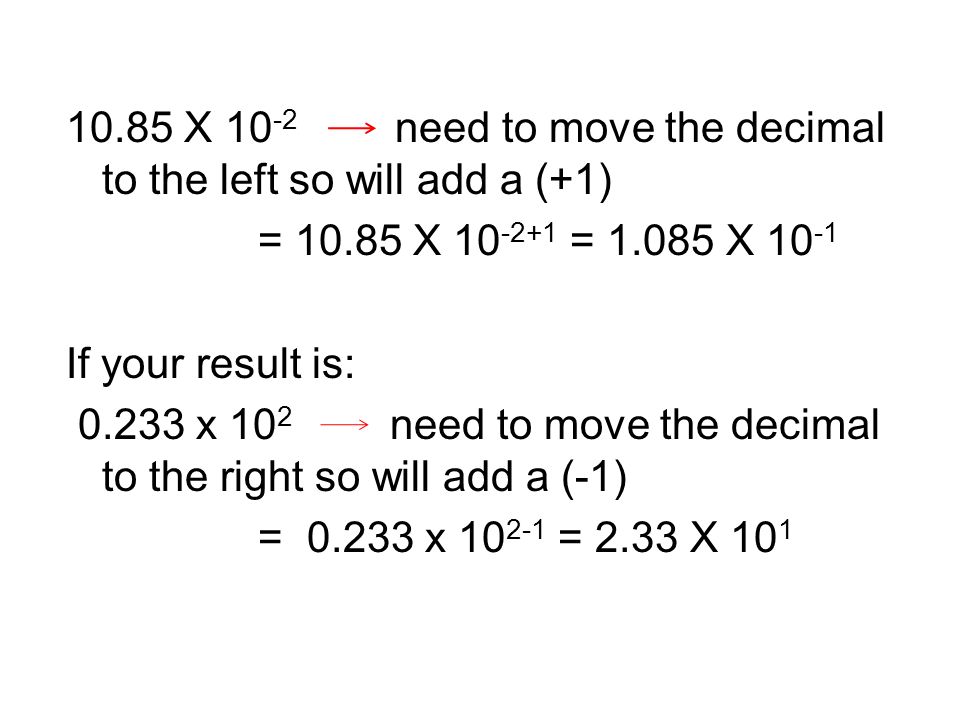10.85 X need to move the decimal to the left so will add a (+1) = X = X If your result is: x 10 2 need to move the decimal to the right so will add a (-1) = x = 2.33 X 10 1