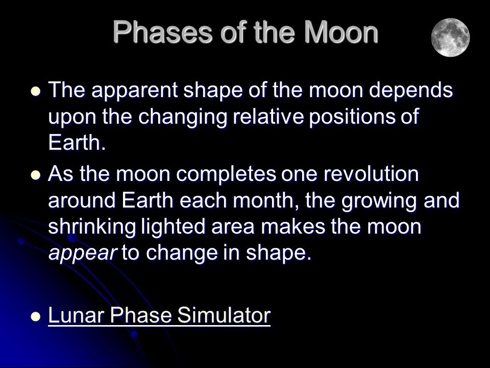 Phases of the Moon The apparent shape of the moon depends upon the changing relative positions of Earth.