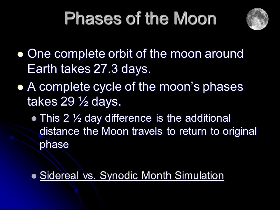 One complete orbit of the moon around Earth takes 27.3 days.