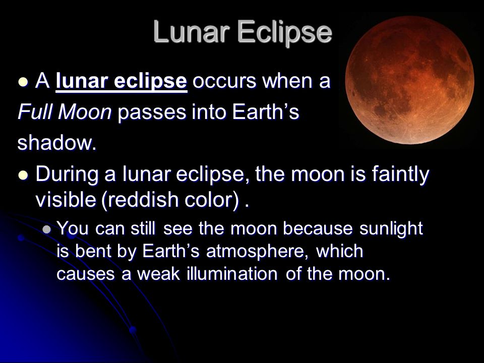 Lunar Eclipse A lunar eclipse occurs when a A lunar eclipse occurs when a Full Moon passes into Earth’s shadow.